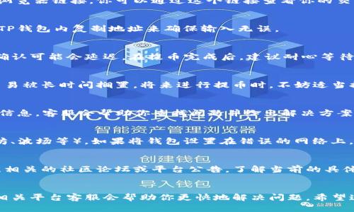 如果你在将ASS代币提币到TP钱包的过程中遇到未到账的问题，可以考虑以下几个方面来解决问题：

### 1. 检查交易状态
首先，确认你在提币操作完成后是否查看了交易状态。许多加密货币交易所提供了区块链浏览器链接，你可以通过这个链接查看你的交易是否已经被确认。如果交易未被确认，可能是由于网络拥堵或是手续费设置过低导致的。

### 2. 确认地址有效性
确保你输入的TP钱包地址是正确的。一个错误的地址会导致资金无法到账。你可以通过在TP钱包内复制地址来确保输入无误。

### 3. 等待时间
有时候，提币到账需要一些时间。这主要取决于网络的拥堵情况，如果网络流量很大，交易确认可能会延迟。在提币完成后，建议耐心等待一段时间。如果长时间没有收到，才考虑进一步解决方案。

### 4. 查询手续费设置
在大多数情况下，提币的手续费设置会影响交易速度。如果手续费设置过低，可能会导致交易被长时间搁置。将来进行提币时，不妨适当提高手续费以加快交易速度。

### 5. 联系客服
如果经过上述步骤你仍然没有收到代币，建议联系交易所的客服。提供你的交易ID和钱包信息，客服会帮助你查找问题并给出解决方案。

### 6. 检查TP钱包的网络设置
确认你的TP钱包是否设置在正确的网络上。ASS代币可能基于特定的区块链网络（如以太坊、波场等），如果将钱包设置在错误的网络上，很可能导致代币无法到账。

### 7. 关注社区和公告
有时候，平台或钱包可能会出现技术问题或维护公告，导致提币功能临时不可用。建议关注相关的社区论坛或平台公告，了解当前的具体情况。

### 结语
总之，在提币到账过程中，保持冷静和耐心是非常重要的。如有任何问题，及时查询和联系相关平台客服会帮助你更快地解决问题。希望这些建议能够帮助到你！