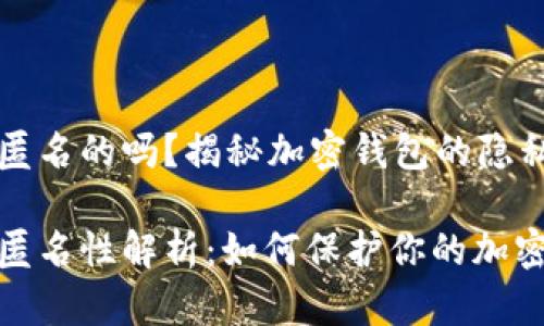 tp钱包是匿名的吗？揭秘加密钱包的隐私特性

tp钱包的匿名性解析：如何保护你的加密资产隐私