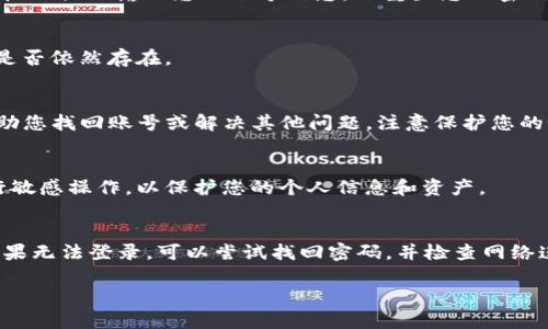 如果您遇到“TP钱包账号不存在”的问题，可能会有几个原因导致这种情况发生。以下是一些检查和解决方案，希望能帮您解决这个问题。

1. 确认账号信息
首先，请确保您输入的账号信息是正确的。检查以下几个方面：
ul
  li确认账号是否拼写正确，包括大小写是否一致。/li
  li确保没有多余的空格或特殊字符。/li
  li检查您使用的电子邮件或手机号码是否是您注册时使用的。/li
/ul

2. 注册确认
如果你是第一次使用TP钱包，请确保你已经完成了注册流程。在注册后，通常需要通过电子邮件或短信确认账号。检查您的电子邮件收件箱或短信，看看是否收到验证链接或验证码。如果没有，请尝试重新发送验证邮件或短信。

3. 找回密码
如果您的账号存在，但您无法登录，请考虑使用“找回密码”功能。通常在登录页面会有“忘记密码”的链接，点击后按照提示输入您的账号信息，以重置您的密码。此时，系统会向您注册的邮箱或手机发送验证链接或验证码。

4. 网络问题
有时候，网络不稳定可能导致账号无法正常访问。确保您的网络连接良好，尝试切换Wi-Fi或移动数据，看看问题是否依然存在。

5. 客服支持
如果以上步骤都不能解决问题，建议联系TP钱包的客服支持。提供详细的账号信息和问题描述，客服通常可以帮助您找回账号或解决其他问题。注意保护您的个人信息，切勿在公共场合分享敏感数据。

6. 注意安全
在处理账号问题时，务必注意安全。确保您使用的设备没有被恶意软件感染，避免在公共场所使用公共Wi-Fi进行敏感操作，以保护您的个人信息和资产。

总结
总结起来，如果您遇到“TP钱包账号不存在”的问题，首先要确认账号信息的准确性，确保注册过程完整并完成。如果无法登录，可以尝试找回密码，并检查网络连接。如果问题依旧，请联系TP钱包的客服寻求帮助。在这个数字化时代，保护好自己的账号和资产是至关重要的。

希望以上信息能帮助到您！如果还有其他问题或需要更详细的说明，请继续询问。