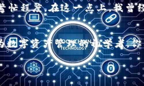    拉菲猫TP钱包：轻松管理数字资产的终极指南  / 
 guanjianci  数字资产, TP钱包, 拉菲猫  /guanjianci 

引言：数字资产管理的新时代
随着区块链和数字货币的飞速发展，越来越多的人开始关注数字资产的管理。而TP钱包，作为一种流行的数字资产管理工具，凭借其易用性和安全性，迅速成为用户的首选。今天，我想与大家分享我的拉菲猫TP钱包使用体验和流程，帮助你们更好地理解如何使用这个强大的工具。

1. 什么是TP钱包？
TP钱包是一款去中心化的钱包应用，支持多种数字货币的存储与管理。与传统的银行账户不同，TP钱包允许用户完全控制自己的资产，没有中介机构的限制。曾经，我在大学时也尝试过使用电子钱包，但总是觉得不够安全。而TP钱包给了我前所未有的信心，这种去中心化的属性使我能够更好地掌握自己的资产。

2. 为什么选择拉菲猫TP钱包？
拉菲猫TP钱包的最大亮点在于其用户友好的界面和强大的功能。不管你是数字资产的新手还是资深玩家，TP钱包都能满足你的需求。当我第一次下载这款钱包时，直观的设计让我感到耳目一新。同时，它的安全性和便捷性也是我选择的主要原因，特别是它支持生物识别功能，让我的资产管理更加安全。

3. 如何下载与安装拉菲猫TP钱包
下载和安装拉菲猫TP钱包的过程非常简单。你只需访问官方网站或应用商店，搜索“拉菲猫TP钱包”，然后点击下载即可。安装完成后，打开应用，你会被引导进行初始设置。一开始，我也有些紧张，害怕操作不当，但其实整个过程非常顺利。在设置过程中，你会被要求创建一个强密码，我强烈建议使用字母、数字和特殊符号的组合，增强安全性。

4. 创建钱包：保护你的资产
在完成安装后，你需要创建一个新钱包。TP钱包将生成一个助记词，这个助记词就如同钥匙一样，能够打开你的钱包。请务必将这一助记词妥善保管，我曾经因为没有记下助记词而丢失了存储在其他钱包中的资产，这让我一度非常沮丧。你可以将助记词写在纸上并放在一个安全的地方，或者使用密码管理工具保存。记住：如果你丢失了助记词，就无法再访问你的资产。

5. 如何充值：入门的第一步
充值是使用TP钱包的第一步，你可以通过多种方式为钱包充值。最常见的方式是通过法定货币购买加密货币，或直接从其他钱包转账。我通常会选择使用法定货币购买，因为这种方式速度快且方便。在我第一次充值时，处理时间大约为几分钟，令我倍感惊喜。

6. 如何发送与接收数字资产
在TP钱包中发送和接收数字资产非常简单。首先，你只需点击“发送”按钮，输入收款方的地址和金额，就可以进行转账。每次发送前，我都会仔细核对地址，因为一旦地址错误，再也无法找回资产。相对而言，接收资产就轻松多了，你只需分享你的钱包地址给对方，等待他们的转账就行。

7. 安全对策：如何保护你的资产？
虽然TP钱包提供了许多安全功能，但用户自身的安全意识也至关重要。首先，强密码和两步验证是基础的保护措施。此外，定期保持钱包客户端更新，可以防止出现安全漏洞。我在使用过程中，也曾遇到过一些钓鱼网站，因此我建议大家要时刻小心，确保只通过官方渠道下载和更新钱包。

8. 了解市场：如何提高投资回报率
除了安全管理，了解市场动态也是投资数字资产的重要环节。通过TP钱包中的市场分析功能，你可以获取实时行情和分析数据。我曾经在一次市场波动中及时调整了我的投资策略，最终获得了不错的回报。与朋友分享这些经验时，我发现他们也有类似的经历，这使我意识到，市场信息的共享有助于彼此成长。

9. 常见问题与解答
在使用TP钱包的过程中，我和很多用户一样，会遇到一些常见问题。首先，如果无法登录，检查网络连接和密码是否正确；其次，如果交易出现延迟，可以查看区块链网络的繁忙程度。在这一点上，我曾经因为没有耐心等待而多次尝试重新提交交易，结果导致了双重支付。因此，了解一些基础的区块链知识会帮助你更好地使用TP钱包。

10. 结语：数字资产未来的无限可能
通过使用拉菲猫TP钱包，我不仅提高了自己的数字资产管理能力，也积累了丰富的投资经验。虽然路途上有过不少波折，但每一次挫折都是促进我成长和学习的机会。作为数字资产管理的初学者，你只需勇于尝试，保持学习的心态，就一定能找到自己的投资之路。在未来的数字经济中，掌控资产的主动权将是每个人的必修课。

我希望我的分享能够对你有所帮助，同时也期待你能在数字资产的世界里找到属于你的精彩！