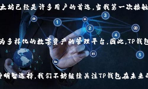 苹果TP钱包为什么只有9条链？深入探讨区块链技术的发展与实用性

苹果, TP钱包, 区块链/guanjianci

引言：区块链与数字钱包的崛起

随着区块链技术的逐渐成熟，数字钱包成为了人们日常生活中的一部分。尤其是苹果TP钱包（Trust Wallet）作为一个知名的钱包应用，在众多手机用户中广受欢迎。这让我想起自己在小学时就常常翻看关于电子货币的书籍，那时的我对于数字货币的未来充满好奇。然而，随着时间的推移，数字货币钱包的种类不断增多，面对复杂的技术背景，我不禁想问：为什么苹果TP钱包的支持链条仅限于9条呢？

区块链的多样性与复杂性

首先，我们需要了解什么是区块链。简单来说，区块链是一种去中心化的分布式账本技术，能安全、透明地记录交易信息。众所周知，目前市场上存在多种区块链，比如比特币、以太坊、波卡链等。这些区块链各自设计的初衷、架构和运行机制各不相同。因此，结合多条链的功能与技术要求，对于钱包来说是一个巨大的挑战。

苹果TP钱包的设计理念

苹果TP钱包为何只支持9条链，涉及到其设计理念和用户体验的考量。在我大学期间，曾参与过一个启动项目，我们团队为了不让用户感到信息 overload，决定在功能上进行精简，集中精力打造几种核心功能。这种方法对项目的成功起到了至关重要的作用。因此，TP钱包通过限制支持链数量，来提升用户体验，确保用户在使用过程中能够获得流畅而不繁琐的操作。

技术支持与安全性

技术的复杂性也是造成TP钱包只支持9条链的一大原因。在开发阶段，团队需要确保每条链的安全性、兼容性和用户的操作流畅度。试想，如果钱包支持过多的链条，势必会增加漏洞和安全隐患。从我个人的经历来看，安全始终是我在选择使用任何数字钱包时最重要的考虑因素。TP钱包这样的选择无疑是明智的，因为它能降低潜在的安全风险。

社区和生态系统的发展

苹果TP钱包所支持的那9条链，通常都是在当前市场中拥有强大社区支持的。这意味着这些区块链背后有活跃的开发者与用户，能够不断推动技术的进步和应用的发展。曾经，我参与过一个开源项目，看到各种社区群体如何紧密合作，实现技术的不断迭代，对我影响深刻。因此，在选择支持的链条时，TP钱包也希望能与这些社区共同成长。

用户需求与市场珍视

此外，用户需求也是影响TP钱包支持链数量的重要因素。在市场上，大多数用户尚未接触过所有的区块链，因此对于大多数用户来说，复杂的链条将给他们带来不必要的困扰。目前，比特币和以太坊已经是许多用户的首选，当我第一次接触以太坊时，便被其经济模型所吸引。我相信，TP钱包的设计团队也考虑到了这一点，进行了市场调查，以用户体验。

未来展望：扩展的可能性

尽管目前TP钱包只支持9条链，但随着时间的推移和市场的变化，它有可能会扩展支持更多的链。我也希望能够看到更丰富的功能与选项。市场上的需求瞬息万变，钱包的持有者们也在寻找更为多样化的数字资产的管理平台。因此，TP钱包团队有必要不断探索，以实现更全面的功能和服务。

结束语：数字钱包的向前发展

在这个不断进步的数字时代，苹果TP钱包的设计理念和所面临的挑战都是值得我们深思的。尽管现在它只支持9条链，但这并非是技术或设计的缺点，而是为了提升用户体验与保证安全的一种明智选择。我们不妨继续关注TP钱包在未来的动态，期待它在数字货币和区块链技术飞速发展的环境中，为我们带来更加实用和便捷的体验。正如我小时候所憧憬的那样，数字钱包的未来将会更加辉煌，值得我们每一个人去探索与期待。