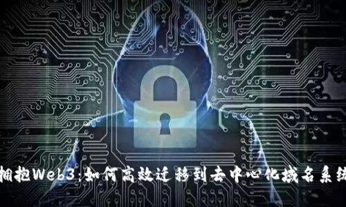 拥抱Web3：如何高效迁移到去中心化域名系统