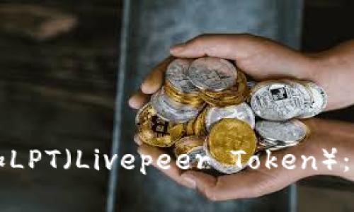 如何在TP钱包中添加LPT（Livepeer Token）：详细步骤与实用技巧