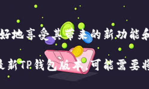 要升级苹果手机上的TP钱包，您可以按照以下步骤进行操作：

### 1. 检查当前版本
在进行升级之前，您需要先确认您当前使用的TP钱包版本。打开TP钱包应用，通常在设置或关于页面可以看到版本信息。

### 2. 连接到网络
确保您的手机已连接到Wi-Fi或移动数据网络。稳定的网络对于下载和安装更新非常重要。

### 3. 访问App Store
打开您的苹果手机上的App Store。在底部菜单中点击“更新”选项。

### 4. 查找TP钱包
在更新页面中，您可以下拉刷新，看看是否有TP钱包的更新提示。如果TP钱包出现在更新列表中，您可以点击“更新”按钮。

### 5. 允许权限
根据需要，确认应用的更新权限（例如，可能需要输入Apple ID密码或使用Face ID/Touch ID进行确认）。

### 6. 等待下载与安装
更新包会开始下载并自动安装。请耐心等待，下载速度可能会受到网络的影响。

### 7. 重启TP钱包
更新完成后，您可以关闭TP钱包并重新打开，确保新版本正常运行。

### 8. 检查更新内容
在TP钱包的版本更新说明中，您可以查看此次更新的内容和新功能，了解本次更新的实用价值。

### 9. 反馈与问题处理
若在更新过程中遇到任何问题，您可以访问TP钱包官方网站或联系客服获取帮助。

### 总结
通过以上步骤，您可以顺利地升级TP钱包到最新版本，更好地享受其带来的新功能和安全性。

如果在操作中遇到困难，确保您的设备和系统版本兼容最新TP钱包版本，可能需要将iOS系统也更新到最新。如果有其他问题，随时欢迎提问！