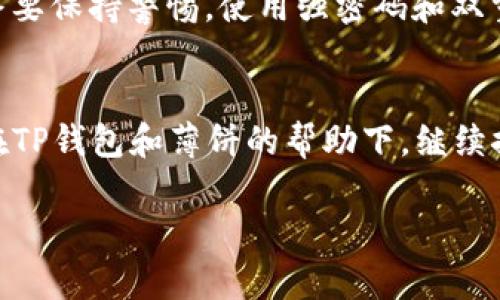 : 轻松掌握TP钱包薄饼开启技巧，让财富增值更简单！  
TP钱包, 薄饼, 数字资产/guanjianci

一、什么是TP钱包和薄饼？
在数字资产越来越流行的今天，TP钱包作为一款热门的数字资产管理工具，逐渐受到不少加密货币爱好者的追捧。而当我们提到“薄饼”时，很多人会到美食，但在区块链的世界里，“薄饼（PancakeSwap）”则是一个去中心化交易所（DEX），是基于币安智能链（BSC）的一项创新。它允许用户在区块链上进行流动性挖掘和交易。当我第一次听说薄饼的时候，我还以为是一个新的台湾小吃，可当我了解到它在数字资产中的重要性时，心中不免感到一丝惊讶。

二、为什么要使用TP钱包？
TP钱包的界面友好，安全性高，非常适合那些希望方便管理其数字资产的用户。在我小时候，我很喜欢收集邮票，那时候我会将每一张珍贵的邮票仔细保存和分类。如今，TP钱包就像是我的数字邮票册，让我可以轻松管理各种加密货币，而无需担心丢失或弄错。

三、如何在TP钱包中打开薄饼？
打开TP钱包中的薄饼，并不是一件复杂的事情。以下是一些简单的步骤，可以让你快速上手：

h4步骤一：下载和安装TP钱包/h4
首先，你需要在你的手机应用商店中下载TP钱包。安装完成后，记得备份你的私钥和助记词。就像我小时候在保护我的秘密基地一样，一个安全的存储总是至关重要的。

h4步骤二：创建或导入钱包/h4
打开TP钱包后，你可以选择创建一个新钱包或者导入已有的钱包。如果是新钱包，系统会生成助记词，确保把它妥善保管，就像我的儿童时代那样小心翼翼保留我的秘密信件。

h4步骤三：添加资金/h4
在TP钱包中充值一些BSC（币安智能链）代币，这样你就能够在薄饼上进行交易了。记住，资金的安全性非常重要，尤其是在加密货币的世界中。

h4步骤四：访问薄饼/h4
在TP钱包中，访问“DApp”（去中心化应用）部分，搜索“PancakeSwap”，直接进入薄饼平台。就像我小时候渴望真正进入我最爱的玩具店一样，进入薄饼也似乎充满了无限的可能性。

h4步骤五：进行交易或流动性挖掘/h4
在薄饼上，你可以选择进行交易、添加流动性或者参与挖矿。比如说，我曾经通过交换某种玩具获得朋友的心意，而在薄饼上，你可以通过交易获得更多的数字资产。

四、使用薄饼的好处
薄饼和其他去中心化交易所相比，拥有许多优势。例如，交易手续费相对较低，流动性较高，用户可以自由选择资产进行交易。想象一下，小时候的我在操场上摆摊换玩具，那种自由交换的乐趣，今天在薄饼交易中也同样可以感受到。

五、个人体验和感想
回顾我与TP钱包和薄饼的初次接触，那时我尚在探索数字资产的海洋。最开始的一些挫折让我明白了，前进的道路从来都不会一帆风顺。像我小时候尝试骑自行车时一次次跌倒，虽然痛苦但最终却迎来了踏上骑行的快乐。今天的我更加熟练地运用TP钱包，打开薄饼，享受其中的交易与投资带来的乐趣和收益。

六、谨记安全性和风险
在享受交易与增值的同时，我们还需要保持警惕。任何投资都伴随着风险，尤其是在加密货币领域。当我小时候积攒的玩具丢失后，我才明白了保护财物的重要性。同样，确保你的数字资产安全是至关重要的，始终要保持警惕，使用强密码和双重验证等安全方法。

七、总结
最终，TP钱包和薄饼为我们的数字资产管理提供了极大的便利。学习如何使用它们，实际上也是在不断提升我们的金融素养。在这个快节奏的数字时代，只有不断学习，才能把握机遇。在未来的日子里，我有信心在TP钱包和薄饼的帮助下，继续探索数字资产世界的无限可能。

在探索的道路上，我们每个人都可以成为自己的财富管理者，利用好这款数字工具，开启属于自己的财务自由之旅。