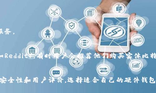 比特币钱包有多种类型，其中实体比特币钱包（硬件钱包）是一种安全性较高的存储方式。为了帮助你找到实体比特币钱包，以下是一些常见的渠道和方法：

### 1. **在线购物平台**
许多电子商务网站都提供硬件钱包的销售，例如：
- **Amazon**：搜索“比特币硬件钱包”，可以找到一些常用品牌，如Ledger和Trezor。
- **eBay**：同样可以找到新的或二手的硬件钱包，注意查看卖家的信誉。
- **专门的加密货币商店**：一些在线商店专门销售加密货币相关的产品，比如CryptoShop或者CoinKite。

### 2. **加密货币交易所**
一些大型的加密货币交易所，比如Coinbase和Binance，有时会提供硬件钱包的购买选项，同时也提供相关的安全指导。

### 3. **实体店**
在一些城市，你可能会发现专门销售加密货币设备的实体店，或者在电子产品商店和电脑配件店询问。某些地区的电子产品零售商如Best Buy等可能也会有销售。

### 4. **加密货币会议和展会**
参加加密货币相关的会议或展会，通常会有多个品牌参与展示并销售他们的硬件钱包。

### 5. **官方品牌网站**
直接访问硬件钱包品牌的官方网站，例如：
- **Ledger**（ledger.com）
- **Trezor**（trezor.io）

通过这些官方渠道购买，通常可以确保产品的正版和售后服务。

### 6. **社交媒体和论坛**
加入一些加密货币和比特币相关的社交媒体群组或论坛（如Reddit），有时用户会推荐他们购买实体比特币钱包的渠道，甚至可能会有人转让二手钱包。

### 结束语
在选择实体比特币钱包时，一定要注意品牌的信誉、产品的安全性和用户评价。选择适合自己的硬件钱包，可以更安全地存储和管理你的数字资产。