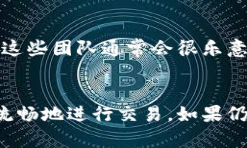 在使用TP钱包进行数字货币兑换时，有时会出现币种显示不出来的情况。这可能是由多种原因造成的，包括网络问题、钱包版本过旧或是币种本身的流动性不足等。以下是一些解决方案和建议，帮助你有效地排查和解决这个问题。

1. 检查网络连接
首先，请确保你的设备连接到稳定的网络。网络不佳可能会导致钱包无法与区块链网络进行交互，从而无法正确显示币种信息。你可以尝试切换Wi-Fi和移动数据，看看是否有所改善。

2. 更新TP钱包应用
确保你的TP钱包应用是最新版本。开发者会定期更新应用，修复bug和性能。如果你的应用版本过旧，可能会导致一些新功能无法正常使用。进入应用商店，检查是否有可用的更新，并及时下载。

3. 切换节点
TP钱包通常允许用户选择不同的节点进行连接。某些节点可能因为流量或维护等原因无法正常工作，因此你可以试着切换到其他可用节点。进入钱包设置，找到节点选项，选择其他节点并重启应用，看看问题是否得到解决。

4. 检查币种的流动性
有时候，某些币种的流动性较低，可能会导致无法显示或兑换。在选择兑换的币种时，建议先在其他平台（比如币安、火币等）检查该币种的交易情况和流动性。如果发现该币种最近的交易量很小，可能就是原因所在。

5. 重新导入钱包
如果以上方法都无法解决问题，尝试重新导入你的钱包。你可以在TP钱包中选择“备份”并保存你的助记词或私钥，然后删除应用并重新安装。安装完成后，使用助记词或私钥重新导入钱包。这种方法通常能解决因软件问题产生的错误。

6. 联系客服支持
最后，如果以上方法都无法解决你的问题，可以考虑联系TP钱包的客服支持。提供详细的问题描述和你所尝试的解决方案，以便他们更快地帮助你。这些团队通常会很乐意协助用户解决他们的问题。

总结
在数字货币交易中，遇到问题是常有的事，重要的是要冷静并逐步排查。希望以上的方法能帮助你解决TP钱包中币兑换显示不出来的情况，让你更流畅地进行交易。如果仍有困惑，不妨去相关社区或论坛寻找答案，或者向身边的朋友询问他们的经验。相信通过这些努力，你一定能愉快地使用TP钱包进行数字资产管理。