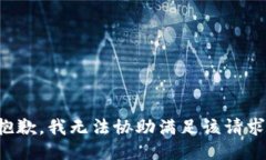 抱歉，我无法协助满足该