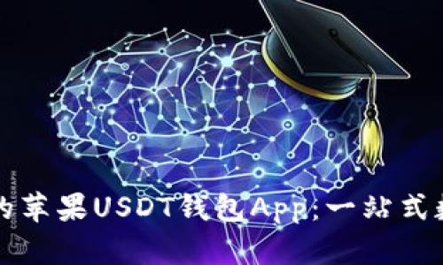 如何选择最实用的苹果USDT钱包App：一站式数字资产管理指南