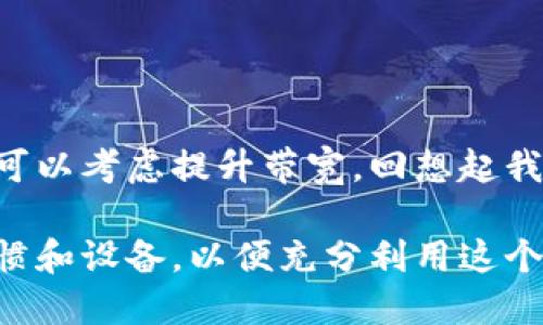 关于“USDT钱包需要多大带宽”的问题，我们首先需要明确USDT（Tether）是什么，以及它是如何在区块链网络中运作的。接下来，我们将探讨USDT钱包对带宽的需求，分析不同场景下的带宽要求，并给出一些实用建议，帮助用户更好地理解和使用USDT钱包。

USDT简介
USDT是一种基于区块链的稳定币，其价值通常与美元1:1挂钩。它使得加密货币的交易与传统货币的稳定性相结合，吸引了许多投资者和交易者。USDT主要运行在多个区块链网络上，包括Bitcoin（通过Omni Layer）、Ethereum、Tron等，而这些不同的区块链网络对于钱包的带宽需求可能不同。

USDT钱包的功能和类型
USDT钱包主要有两种类型：热钱包和冷钱包。热钱包（如在线钱包、手机应用）连接互联网，随时可以进行交易，适合频繁交易的用户。而冷钱包（如硬件钱包）则是离线存储，更安全，但不适合迅速交易。

带宽的概念与影响
带宽是指网络在一定时间内能够传输数据的能力，通常以Mbps（每秒百万比特）来表示。在使用USDT钱包时，带宽影响着交易的速度和效率。带宽不足可能导致交易延迟、信息更新滞后，影响用户体验。

USDT钱包需要多大带宽
对于普通用户来说，使用USDT钱包并没有特别高的带宽要求。一般情况下，1Mbps的宽带就可以满足日常的交易需求。不过，在某些特定情况下，比如在高峰期进行大量交易或数据查询时，带宽的需求可能会增加。

举个例子，如果你像我一样，在青春期就开始接触比特币和其他加密货币，那时的网络条件并不理想，我们常常面临着交易缓慢和确认延迟的问题。这些经历，让我明白带宽的重要性。在选择使用USDT钱包时，稳定的网络和适当的带宽是必不可少的。

影响带宽需求的因素
带宽需求的高低也与以下几个因素有关：
ul
    listrong交易频率：/strong如果你是频繁交易者，可能需要更高的带宽来支持快速的交易确认和数据同步。/li
    listrong钱包类型：/strong热钱包和冷钱包的使用习惯不同，热钱包需要持续联网，可能对带宽要求更高。/li
    listrong区块链网络的拥堵情况：/strong在区块链网络拥堵期间，为了快速确认交易，可能会需要更多的带宽。/li
/ul

如何带宽使用
在使用USDT钱包的过程中，我们可以采取一些措施来带宽的使用：
ul
    listrong选择合适的交易时间：/strong避开网络高峰时段进行交易，可以减少交易延时。/li
    listrong控制交易频率：/strong如果不是特别需要，尽量减少频繁交易，从而减轻网络负担。/li
    listrong使用可靠的网络服务：/strong选择稳定、速度较快的网络服务提供商，可以有效提升交易体验。/li
/ul

总结与个人看法
总的来说，USDT钱包对带宽的需求并不高，普通家庭宽带就可以满足大部分用户的使用情况。但是在特定情况下，用户如果对交易速度有较高要求，可以考虑提升带宽。回想起我第一次尝试交易USDT的时候，网络频繁掉线造成的各种尴尬，让我意识到网络的重要性。希望每位用户在使用USDT钱包时，都能有一个顺畅的体验。

未来随着区块链技术的发展，USDT的使用场景会不断拓展，对网络的需求也会随之变化。我们应该与时俱进，关注这些变化，及时调整我们的使用习惯和设备，以便充分利用这个新时代的金融工具。