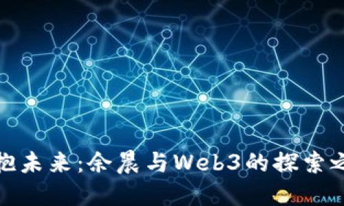 拥抱未来：余晨与Web3的探索之旅