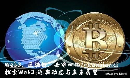   
Web3, 区块链, 去中心化/guanjianci  
探索Web3：近期动态与未来展望