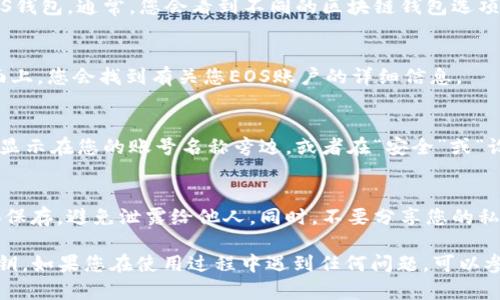 在TP钱包中查找EOS钱包的公钥相对简单。以下是一步一步的指导，帮助您找到EOS钱包的公钥：

步骤一：启动TP钱包
首先，您需要在手机上启动TP钱包应用。如果您尚未下载该应用，请前往App Store或Google Play进行下载和安装。

步骤二：登录账户
在打开TP钱包后，如果您已经创建了钱包，请点击“登录”并输入您的密码。如果您是新用户，您需要创建一个新钱包，并确保安全备份您的助记词。

步骤三：选择EOS钱包
登录成功后，在主界面上浏览可用的钱包，从中选择EOS钱包。通常，您会看到不同的区块链钱包选项，找到并点击“EOS”。

步骤四：查看钱包详情
打开EOS钱包后，选择“钱包”或“账户”选项。在这个页面上，您会找到有关您EOS账户的详细信息。

步骤五：找到公钥
在账户详情中，您将能够看到您的EOS公钥。通常，它会显示在您的账号名称旁边，或者在“安全”或“设置”选项卡中。确保将此公钥妥善保存，以备将来需要。

注意事项
公钥是用于接收EOS资产的重要信息，一定要确保妥善保存，避免泄露给他人。同时，不要分享您的私钥，以免造成财产损失。

以上步骤应该可以帮助您轻松找到TP钱包中的EOS公钥。如果您在使用过程中遇到任何问题，可以参考TP钱包的帮助文档或联系他们的客服支持。