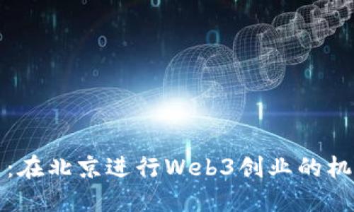 拥抱未来：在北京进行Web3创业的机会与挑战