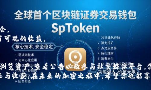 jiaotiTP钱包如何查看空投机会？全面指南！/jiaoti  
TP钱包, 空投, 加密货币/guanjianci  

理解什么是空投  
在进入TP钱包之前，我们先来了解一下“空投”的概念。空投通常是指加密货币项目为了宣传或奖励用户，免费发放一定数量的代币给用户。这个过程不仅为用户带来了潜在的收益，也为项目吸引了更多关注和参与者。  
我记得我第一次听说空投是在我还在读大学的时候，那时我正纠结于选择哪款钱包来保管我的加密资产。当时，校内一个小组的朋友们纷纷提到某个项目的空投，这让我非常好奇，也引发了我对这个领域更加深入的探索。  

TP钱包简介  
TP钱包（TokenPocket Wallet）是一款非常受欢迎的多链数字资产钱包，不仅支持以太坊、比特币等主流币种，也支持许多新兴的区块链项目。作为一个用户友好的钱包，TP钱包为用户提供了一系列的功能，包括资产管理、去中心化交易、DApp浏览等。这使得它成为众多加密货币爱好者的首选。  

如何查看TP钱包中的空投机会？  
那么，在TP钱包中，我们到底应该如何查看空投的机会呢？以下几个步骤或许可以帮助到你：  

h41. 注册或登录TP钱包/h4  
首先，你需要下载并安装TP钱包。如果你已经有账号，只需登录即可。如果你是新用户，建议创建一个安全的新钱包，并妥善保管私钥。  
我记得第一次登录TP钱包时，看到清爽的界面和丰富的功能，心里不禁暗自庆幸选择了这款钱包。你是否也有过这样的体验，第一次使用某个工具时的兴奋和期待呢？  

h42. 浏览资产界面/h4  
登录后，你将进入资产界面。在这里，你可以看到自己持有的币种和资产总值。为了查看空投信息，向下滑动页面，寻找与空投相关的通知或信息。  
那时我在浏览时，看到其他用户的一些资产通知，心里怦怦直跳，因为那意味着更多的交易和可能性，真的很兴奋！  

h43. 查看活动公告/h4  
在TP钱包的“消息”或“公告”页面，常常会发布官方的空投活动信息。这里会列出具体的参与条件、时间安排以及每个用户可以获得的代币数量等详细信息。  
我记得有一次，看到钱包内的公告，正好赶上一个令人兴奋的空投。我用了很少的时间完成了条件，最终得到了几个新币，让我感受到了空投带来的乐趣和收益。  

h44. 参与空投活动/h4  
确认自己符合条件后，按照公告中的步骤参与空投。这通常需要一些简单的操作，比如完成社交媒体分享、完成链上注册或转账等。这些行为不仅可以让项目方进行有效宣传，也为你自身带来了实惠。  
参与空投的过程常常让我感受到一种成就感，就像小时候参加学校活动一样，虽然这个过程可能有些繁琐，但完成后的期待总是让人充满动力。  

h45. 关注社交媒体和社区/h4  
除了在TP钱包内部查看外，参与相关社交媒体群组（如Telegram、Twitter等）也是获取空投信息的重要来源。许多新项目会通过这些平台宣布空投活动，甚至提前给出提示。  
我察觉到很多成功的交易者都非常积极于社交媒体，他们不仅能从中获取最新信息，还能与其他用户进行交流，分享经验。我想这正是加密货币领域的魅力所在。  

如何确保不会错过任何空投？  
如果你像我一样，热衷于参与空投，但又担心错过机会，这里有一些小建议可以帮助你。  

h41. 设置推送通知/h4  
在TP钱包内部，确保你已经开启了推送通知功能，以便及时获取空投与相关活动的信息。这能够确保你不会错过任何潜在的机会。  
这让我想起了曾经有一次因为错过了推送通知而错过的机会，虽然后来弥补了其他项目的空投，但那次经历我至今难忘。因为知道机会就在眼前，却因一些细节而失去，真的是很可惜。  

h42. 定期检查钱包/h4  
设定一个规律，比如每天或每周固定时间打开TP钱包查看资产和通知。不仅能让你清楚自己的资产变化，也可以第一时间了解所有动态。  
在这个过程中，我逐渐感受到了一种稳定感，仿佛在和自己的财富进行一次“约会”，每次都能期待新的发现。  

h43. 参与社区活动/h4  
加入相关的加密货币和区块链社区，积极参与讨论和交流。通过与其他用户的互动，分享信息，可以帮助你获取更多的空投机会。  
例如，我在一个社区中结识了一位资深的币圈大佬，他的一些小建议让我在空投领域多了不少理解和思考，最终也使我获得了可观的收益。  

总结  
在TP钱包中查看空投机会其实并不复杂，只要掌握了相应的方法和技巧，就能让你在加密货币的世界中游刃有余。通过注册、浏览资产、查看公告以及参与社交媒体平台，你将发掘出许多潜在的收益机会。  
回想我最初接触这个领域时的一切，那种兴奋与探索的心情至今仍至深刻，每一次的交易与参与活动，都是一次次自我的成长与收获。在未来的加密之旅中，希望你也能享受到空投带来的实惠与乐趣，让我们一起拥抱这个充满机遇的数字货币世界！  