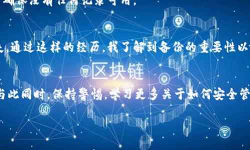 要删除冷钱包，首先需要明确你所使用的冷钱包的类型（例如硬件钱包、纸钱包等）。每种冷钱包的删除流程可能会有所不同，但基本步骤大致如下：

### 什么是冷钱包
冷钱包是一种离线存储加密货币的方法，与互联网断开连接，从而增加了安全性。它们不受黑客攻击的影响，常用的冷钱包包括硬件钱包（如Ledger、Trezor），以及纸钱包。

### 步骤一：备份重要信息
在删除冷钱包之前，确保你已经安全备份了重要信息，比如私钥或助记词。一旦你删除钱包而没有备份，无法找回加密货币。

### 步骤二：硬件钱包的删除
如果你使用的是硬件钱包，通常可以通过以下步骤删除：
1. **连接设备**：将冷钱包连接到电脑或移动设备。
2. **设置选项**：打开对应的钱包应用，进入设置或安全设置部分。
3. **重置或删除**：大部分硬件钱包都有“重置”或“删除钱包”的选项。选择此选项后，按照提示操作。
4. **确认操作**：需要确认你确实要重置钱包。这一步是为了防止误删。

### 步骤三：纸钱包的删除
对于纸钱包，删除并不涉及任何技术操作，但有几件事需要注意：
1. **销毁纸钱包**：将纸钱包安全地销毁，确保没有人能够找到这个纸张。
2. **备份到其它钱包**：在销毁前，确保你将相应的加密货币转移到其他钱包中，以避免资产损失。

### 步骤四：验证删除
无论使用哪种冷钱包，删除后请务必验证钱包是否已经被成功删除。在硬件钱包上，通常有清除完成的提示，而纸钱包则需确保没有任何记录可用。

### 个人经历与感悟
我记得刚开始接触加密货币的时候，也曾经对钱包的选择和管理感到无从下手。老是担心自己的资产会因为不小心而丢失。通过这样的经历，我了解到备份的重要性以及安全存储的方法。每每在自己清理冷钱包后，心里都会有一种释然的感觉，因为我知道自己在为资产安全做最好的保障。

### 总结
删除冷钱包的过程需要谨慎进行，特别是在涉及到数字资产时。确保备份重要信息，了解清除流程，并及时验证删除成功，与此同时，保持警惕，学习更多关于如何安全管理加密资产的知识。 

希望这些步骤能帮到你，如果有任何疑问，欢迎随时询问！