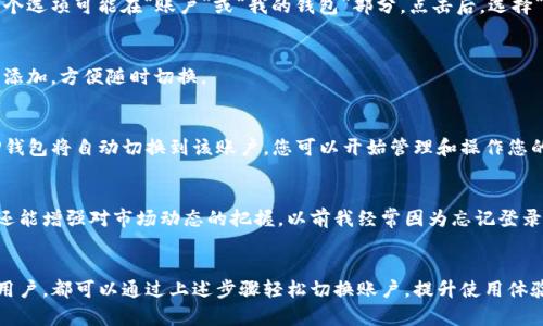 是的，TP钱包（TokenPocket Wallet）支持多个账户的管理和切换登录。这使得用户可以在不同的区块链网络和钱包账户之间方便地切换，增强了使用的灵活性。以下是有关如何在TP钱包中切换登录的详细说明。

步骤一：打开TP钱包
首先，您需要在您的手机或设备上打开TP钱包应用。如果您还没有下载应用，可以在相应的应用商店中找到并安装。打开应用后，您将看到登录界面。

步骤二：选择登录方式
TP钱包提供了多种登录方式。您可以通过助记词、私钥、钱包文件或二维码等方式登录。选择您希望使用的登录方式，输入相应的信息。

步骤三：切换账户
如果您已经登录到某个账户，您可以在钱包界面的设置选项中找到切换账户的功能。通常，这个选项可能在“账户”或“我的钱包”部分。点击后，选择“切换账户”或“添加新账户”。

步骤四：添加新账户
在切换账户界面，您可以通过导入助记词或私钥来添加新账户。如果您有多个账户，可以依次添加，方便随时切换。

步骤五：切换登录
完成账户添加后，您可以在账户管理界面中看到所有添加的账户。点击您希望登录的账户，TP钱包将自动切换到该账户，您可以开始管理和操作您的资产。

个性化建议
在使用TP钱包的过程中，我发现定期切换账户不仅可以帮助我更好地管理不同的数字资产，还能增强对市场动态的把握。以前我经常因为忘记登录哪个账户而感到困扰，但现在通过简单的账户切换，我能够更加轻松地跟踪自己所有的投资。

总结
总之，TP钱包的切换登录功能极大地方便了用户的资产管理。无论您是新手还是经验丰富的用户，都可以通过上述步骤轻松切换账户，提升使用体验。希望这篇文章能够为您在使用TP钱包时提供实用的指导。