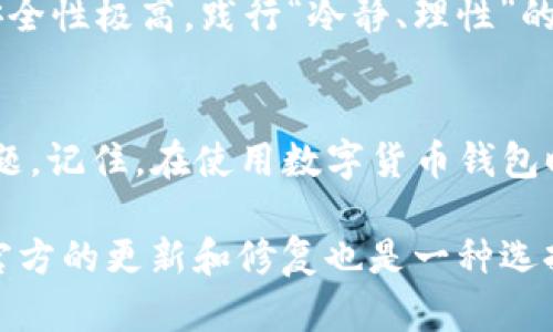 打开TP钱包时遇到薄饼（BEP-20代币）无法显示或无法打开的情况，可能源自多种原因。接下来，我将为你提供一些可能的解决方案和建议。

1. 检查网络连接
首先，确保你的设备已经连接到互联网。网络不稳定或中断可能导致钱包无法显示相关信息。可以尝试重启路由器或在不同的网络环境下再次尝试打开钱包。

2. 更新TP钱包应用
应用版本过旧可能是导致问题的原因之一。请前往应用商店检查TP钱包是否有更新。如果有新版本，请下载并安装更新。这通常可以解决一些已知的bug。

3. 确认链的选择
TP钱包支持多种区块链网络，包括BSC（币安智能链）和ETH（以太坊）。确保你在钱包中选择了正确的网络，因为不同的链上代币在各自的链上才能正常显示和使用。

4. 检查代币合约地址
如果某个代币未自动显示，有可能是因为该代币没有被默认添加到钱包中。你可以手动添加代币，需找到该代币的合约地址，通常可在相关的官方网站或区块链浏览器（如BscScan，EthScan等）上找到。

5. 清理缓存和数据
在某些情况下，应用的缓存和数据可能会影响其正常运行。可以尝试在设备的设置中找到TP钱包应用，选择清理缓存和数据。这会导致你需要再次输入钱包的密码或助记词进入，但有时这个简单的操作能解决一些问题。

6. 尝试使用其他设备或浏览器
如果以上方法都无效，可以尝试在其他设备上打开TP钱包，例如在另一部手机或平板电脑上，或者在电脑的浏览器中访问TP钱包的网页版。有时候，设备的兼容性问题也可能导致应用无法正常使用。

7. 联系技术支持
如果你尝试了所有可能的解决方法，问题仍未解决，建议直接联系TP钱包的官方技术支持团队。他们能提供更专业的指导和建议，帮助你解决问题。

8. 保持心态平和
遇到这种情况时，首先要保持冷静，不要着急。可能会感到焦虑，但请记住，区块链技术本身的安全性极高，践行“冷静、理性”的原则，能让你更有效地找到解决方案。

总结
以上是关于TP钱包中薄饼打不开的一些可能原因和解决方法。希望这些建议能帮助你解决问题。记住，在使用数字货币钱包时，务必保护好你的私钥和助记词，以确保你的资产安全。

通过这些方法，你应该能够找到解决薄饼打不开的问题的办法。如果问题依然存在，耐心等待官方的更新和修复也是一种选择。最重要的是，不要丢失对数字货币的兴趣和信心，区块链的未来充满了无限可能！