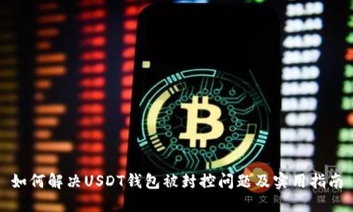 如何解决USDT钱包被封控问题及实用指南