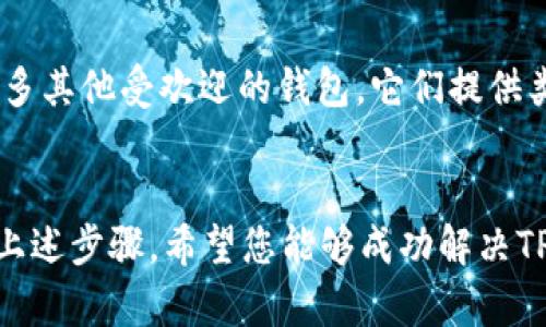 您提到的“TP钱包链接不上”可能涉及到一些常见的区块链钱包使用问题。下面是一些可能的解决方案和建议，希望能够帮助您解决这个问题。

检查网络连接
首先，请确保您的设备连接到互联网。有时候，由于不稳定的网络连接，钱包就可能无法正常工作。您可以尝试切换到另一种网络，例如Wi-Fi或移动数据，看看问题是否得到解决。

更新TP钱包应用
确保您使用的是TP钱包的最新版本。在很多情况下，旧版本的应用可能会因为兼容性问题而无法正常连接到区块链网络。通过应用商店检查是否有可用的更新，并及时更新您的应用。

检查服务器状态
TP钱包连接所依赖的区块链网络可能会进行维护或出现故障。您可以访问TP钱包或相关区块链的社交媒体页面，查看是否有关于服务器状态的公告。这样可以确认问题是否是由于网络服务端的原因造成的。

重启应用或设备
有时候，简单地重启应用或设备就能解决连接问题。关闭TP钱包应用，然后再次打开。如果依然无法连接，试着重启您的手机或电脑，看看问题是否得到解决。

检查防火墙和安全设置
有时防火墙或安全软件可能会阻止TP钱包连接到互联网。您可以检查您的设备设置，确定没有任何安全软件阻止TP钱包的网络访问。如果有，请尝试将其添加到白名单中。

联系技术支持
如果以上方法都未能解决问题，考虑联系TP钱包的客服支持。他们可能会提供具体的解决方法或说明当前网络连接的状态。

使用备选方案
如果TP钱包一直无法连接，您也可以考虑使用其他加密钱包作为替代方案。市场上有许多其他受欢迎的钱包，它们提供类似的功能。选择时请确保其安全性和可靠性。

总结
链接问题可能来源于多种原因，包括网络状况、应用版本、服务器状态及安全设置。通过上述步骤，希望您能够成功解决TP钱包链接不上的问题，继续安全地进行加密货币的管理与交易。