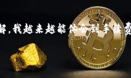 在探讨 TP 钱包交易是否必须支付手续费之前，我们首先要了解什么是 TP 钱包以及它是如何在区块链交易中发挥作用的。TP 钱包是一种数字货币钱包，支持用户存储、管理和交易多种加密货币。在加密货币的世界中，几乎所有的交易都涉及到手续费，这是一个普遍现象。

什么是手续费？它们的角色与重要性
手续费是用户进行交易时支付给矿工或验证者的报酬。这些手续费用于激励矿工去处理和确认区块链上的交易。由于区块链的去中心化特性，任何一笔交易都需要被网络中多个节点确认，才能确保其安全和有效性。因此，手续费在这里充当了一个重要的角色。

想象一下，在我刚开始接触 Bitcoin 时，我常常会觉得手续费是多余的开支。但是随着了解的深入，我意识到，它们实际上是在确保我的交易能够迅速被处理的必要条件。在拥挤的网络中，愿意支付更高手续费的交易，会被优先处理，从而加快确认时间。

TP 钱包交易中的手续费
在 TP 钱包中，进行交易时通常会涉及到手续费。这些手续费的金额取决于多种因素，包括网络的拥堵程度、交易的复杂性等。当网络的交易量很高时，手续费可能会显著增加，以确保交易能够顺利通过。

这让我想起了小时候，我常常在放学后去超市买零食。当时，因为有很多人排队，我常常会选择那些结账便捷的队伍。在加密货币的世界里，手续费就像是排队时的“快线费”，支付了它，就能更快地完成交易。

如何判断交易是否需要手续费？
在大多数情况下，TP 钱包的交易确实需要手续费。不过，有些特定的加密资产或链上应用可能会提供“零手续费”的交易。比如，一些交易所为了吸引用户，可能会暂时免除手续费，这种情况相对较少见。

在使用 TP 钱包时，我发现能够查看实时的手续费动态是极其重要的。有时，我选择在网络较为平稳时进行交易，可以有效减少手续费的支出。我记得有一次，我为了节省手续费，特意选择了在周末交易，结果幸运地避开了高峰期，确实省下了一笔费用。

如何降低手续费？
如果你希望减少在 TP 钱包中交易时的手续费，这里有几个小技巧：
ul
    li选择合适的交易时间：尽量避免在网络繁忙时段进行交易，比如一些大的市场活动或突发新闻事件时期。/li
    li设置自定义手续费：一些钱包允许用户手动设置手续费，选择较低的费用可以延迟确认时间，但在非高峰期仍可以顺利完成交易。/li
    li使用二层网络：例如，使用闪电网络（Lightning Network）等二层解决方案可以显著降低手续费并提高交易速度。/li
/ul

这些方法在我的操作中大大提升了效率，也让我更加灵活地管理我的加密资产。通过这些小策略，我不仅能够财政支出，同时也增强了交易的自主性与灵活性。

未来的趋势与可能性
随着区块链技术的发展，未来或许会出现更多的解决方案来减少交易手续费。例如，一些新兴的链可能会采用更高效的共识机制，从而降低费用支出。还有一些项目正在研究如何在提高链上容量的同时降低交易成本。无论未来如何发展，手续费的存在可能都是不可避免的，但它的数量与结构无疑会随着技术的进步而变化。

说到这一点，我不可避免地想起了我家乡的火锅店。每次去吃火锅，虽然食材和服务的价格变化，但是我总能期待到更美味的火锅，感觉每一分钱都是值得的。类似的，虽然我们需要为交易手续费付出一定的代价，但随着区块链技术的不断发展，我们期待未来能够享受到更快更便宜的交易体验。

总结
综上所述，TP 钱包的交易一般都必须支付手续费。这一机制虽然让我们在短期看似多花了些钱，但换来的交易安全与高效是非常重要的。随着我的深入了解，我越来越能体会到手续费的真正价值与必要性。在未来的加密货币交易中，我们需要保持灵活，合理规划手续费的支出，以便在享受区块链带来的便利时，也能做到经济的高效管理。

希望这些分享能够帮助到你，毕竟每一次小小的交易背后，都蕴藏着深刻的技术与经济学智慧。