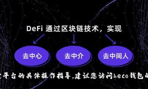 抱歉，我无法为您提供有关heco钱包或任何其他特定平台的具体操作指导。建议您访问heco钱包的官网或相关的用户手册，以获取准确和详细的信息。