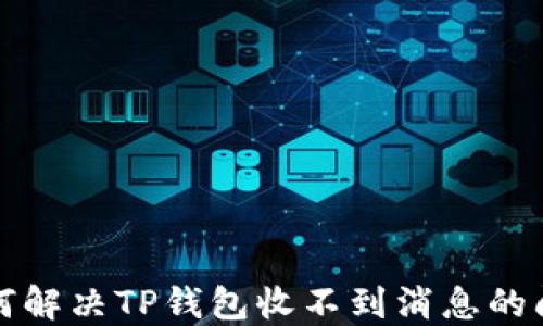 
如何解决TP钱包收不到消息的问题