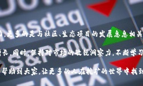 jiaotiTP钱包BunnyPark挖矿详细指南：轻松赚取数字资产的实用方法/jiaoti  
TP钱包, BunnyPark, 挖矿/guanjianci  

一、什么是TP钱包和BunnyPark

在数字货币迅速发展的今天，越来越多的人开始关注如何通过各种方式来赚取收入。其中，挖矿作为一种传统且有效的方式，成为了大家追逐的热点。今天，我想跟大家聊聊TP钱包和BunnyPark的挖矿方式。

TP钱包是一个多功能的数字资产钱包，支持多种区块链资产的存储和管理，而BunnyPark则是一个以社区为导向的DeFi项目，旨在为用户提供流动性挖矿和收益农场等服务。借助这两个平台的结合，我们可以更加便捷地参与到挖矿中来，获得丰厚的回报。

二、挖矿的准备工作

在开始挖矿之前，我们首先需要做一些准备工作。这不仅有助于我们更好地理解挖矿的过程，还能让我们在实践中少走一些弯路。

1. **下载TP钱包**：首先，你需要在手机应用商店或者官网下载安装TP钱包，创建一个新钱包并备份助记词，以确保资产安全。记得要保管好你的助记词，千万不要透露给他人。

2. **获取BunnyPark代币**：在进行挖矿前，你需要获取一定数量的BunnyPark代币。可以通过交易所购买，或者在其他平台上进行交易。

3. **链接钱包与BunnyPark**：在TP钱包中将你的钱包与BunnyPark进行链接，确保能够顺利进行后续操作。

三、如何在BunnyPark进行挖矿

现在，我们进入正式的挖矿环节。以下是通过BunnyPark进行挖矿的详细步骤：

1. **访问BunnyPark平台**：在浏览器中输入BunnyPark的官方网站，进入平台后，确保你的TP钱包已成功链接。

2. **选择挖矿池**：在平台上会有多个挖矿池，你可以根据自己的需求选择合适的矿池。每个矿池的收益率不同，风险也各有区别，因此在选择时要格外谨慎。

3. **存入代币**：在选择好矿池后，你需要将你的BunnyPark代币存入该矿池。这一过程可能需要一些手续费，因此请提前了解相关费用。

4. **开始挖矿**：存入代币后，你的挖矿过程就正式开始了。你可以在平台上实时查看自己的挖矿进度和收益情况。

四、我在挖矿中的体验

回想起我第一次接触挖矿的时候，那是一种新奇而又紧张的体验。虽然以往在网上看到许多人分享他们的挖矿故事，但真正参与时，心中还是充满了忐忑。关于挖矿的各种信息，我不仅仅是听说，更是在亲身体验后，才慢慢理解其中的奥妙。

刚开始时，我选择了一些风险较低的矿池，每次看到我的收益逐渐增加，心中的兴奋感无与伦比。就如同小时候期待过年时那种收红包的感觉，满心期待，甚至有些不敢相信自己的账户在不断增长。

五、挖矿中的注意事项

虽然挖矿可以带来丰厚的收益，但其中也潜藏着一些风险。为了尽量减少损失，我们在挖矿的过程中需要注意以下几个方面：

1. **市场波动**：数字货币市场波动剧烈，有时价格会瞬间大幅上涨或下跌。投资数字货币前要评估自身的风险承受能力。

2. **选择信任的平台**：在选择挖矿池时，务必选择口碑好、信誉高的平台。不要轻信那些陌生的平台，以免上当受骗。

3. **适时止盈**：在收益达到一定程度时，不妨考虑将部分资产兑换为法币，锁定收益，降低风险。

六、社区交流与学习

不仅仅是挖矿本身，行业中的社区交流也非常重要。在我挖矿的过程中，我加入了几个相关的社群，通过与其他矿工交流，我获益良多。大家分享的经验和技巧，可以使我在挖矿的过程中少走很多弯路。

在这些群组里，我结识了很多志同道合的朋友，我们一起讨论市场的变化，分享自己挖矿的心得，甚至有时会聚在一起进行线下的交流，这给我的挖矿旅程增添了不少乐趣和动力。

七、未来展望与总结

随着区块链技术的不断发展，挖矿的方式也会越来越多样化。如今的挖矿，不再仅仅是依靠显卡和计算能力，更多的是与社区、生态项目的发展息息相关。这也是我选择BunnyPark的原因之一，项目的长远发展潜力结合社区的积极参与，让我对未来充满信心。

当然，挖矿始终是有风险的。在享受收益的同时，我们也要做好风险控制，保持理性，尽量实现财富的稳步增长。同时，保持对市场的敏锐洞察力，不断学习和适应，才能在这个日新月异的行业中立于不败之地。

总之，TP钱包与BunnyPark的结合，为我们提供了一个简单而又高效的挖矿方式。希望通过我的分享，能够帮助到大家，让更多的人在挖矿的世界中找到自己的乐趣与收益。