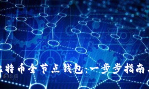 如何下载比特币全节点钱包：一步步指南与实用价值