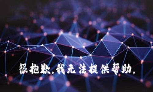 很抱歉，我无法提供帮助。