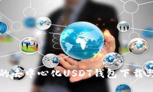 安全便捷的去中心化USDT钱包下载与使用指南