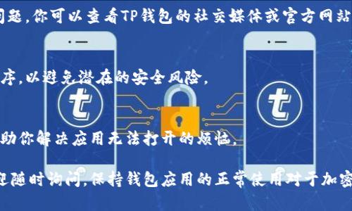 在遇到TP钱包无法打开的问题时，可能有多个原因导致这种情况。以下是一些可能的原因以及解决方法：

### 1. 网络连接问题
首先，确保你的设备连接到互联网。TP钱包需要稳定的网络才能正常工作。你可以尝试开启飞行模式再关闭，或重启你的路由器来修复可能的网络问题。

### 2. 应用版本过旧
有时候，TP钱包的旧版本可能不兼容最新的操作系统或存在已知的bug。检查你的应用商店，看看是否需要更新TP钱包到最新版本。更新后，重启设备再试一次打开应用。

### 3. 设备存储空间不足
如果你的设备存储空间不足，可能会导致应用无法正常启动。检查存储使用情况，删除一些不必要的文件和应用，确保你的设备有足够的空间。

### 4. 应用缓存和数据问题
有时候，TP钱包的缓存可能会造成应用启动问题。你可以尝试清除应用的缓存和数据。在设备的设置中找到TP钱包，点击“存储”选项，然后选择“清除缓存”或“清除数据”。请注意，清除数据可能会导致某些个人信息丢失，务必提前备份相关资料。

### 5. 系统权限设置问题
检查TP钱包的权限设置，确保它具有必要的权限来访问网络和存储。如果权限设置不正确，可能会导致应用无法正常启动。

### 6. 安全软件或防火墙干扰
有些安全软件或防火墙可能会错误地将TP钱包视为不安全应用，并阻止其运行。检查你的设备是否启用了这样的安全设置，并尝试暂时禁用它们来测试TP钱包是否能够正常打开。

### 7. 服务器问题
有时候，TP钱包的服务器可能出现问题，导致用户无法登录。这种情况下，通常需要等待官方解决问题。你可以查看TP钱包的社交媒体或官方网站，以获取最新的维护信息和状态更新。

### 8. 重新安装应用
如果以上方法均无效，可以尝试卸载TP钱包并重新安装。卸载后，确保从官方渠道重新下载应用程序，以避免潜在的安全风险。

### 9. 联系客服支持
如果还是无法解决问题，可以尝试联系TP钱包的客服支持。他们能够提供更专业的建议或指导，帮助你解决应用无法打开的烦恼。

以上是一些可能导致TP钱包无法打开的原因和解决方法。如果你在使用过程中遇到其他问题，欢迎随时询问。保持钱包应用的正常使用对于加密货币投资者来说至关重要，因此及时处理这些问题十分必要。