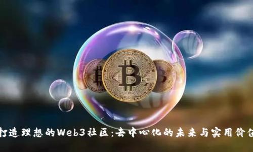 打造理想的Web3社区：去中心化的未来与实用价值
