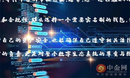 关于TPWallet钱包是否需要实名的问题，涉及到多个方面的考虑，包括法律法规、市场要求以及用户的个人隐私等。以下是对该问题的详细分析。

什么是TPWallet钱包？
TPWallet钱包是一款专为数字货币用户设计的多功能钱包，它支持多种加密货币的存储、发送和接收。TPWallet不仅提供了安全的存储环境，还允许用户参与各种区块链项目和去中心化金融（DeFi）服务。由于其便利性和功能性，TPWallet逐渐获得了许多加密货币投资者的青睐。

实名制的背景
在许多国家和地区，数字货币的交易和存储受到不同程度的监管。为了防止洗钱、欺诈等违法行为，一些国家对加密货币钱包实行实名制，要求用户在注册时提供真实的身份证明。这项要求通常源自于反洗钱（AML）和了解你的客户（KYC）的相关法律法规，目的是为了提高金融透明度和保护用户的资金安全。

TPWallet的实名政策
TPWallet是否需要实名主要取决于其服务的国家和用户所在的地区。在一些对加密货币监管较为严格的国家和地区，TPWallet可能要求用户在注册时进行实名认证，以合规管理。而在一些监管相对宽松的地区，用户可能可以选择不进行实名登记。

实用性与隐私的权衡
实名制的实施，虽然能够增强交易的安全性和合法性，但也同时带来了隐私保护问题。许多数字货币用户喜欢匿名交易，认为这是一种保护个人隐私的方式。因此，在选择是否实名的过程中，用户需要根据自身的需求和对安全性的重视程度做出权衡。

我的个人经历
在我第一次接触数字货币的时候，也曾对实名制有过犹豫。那时，我在搜索各种钱包时发现，有些钱包允许匿名创建，心中不免暗自高兴，因为我向来觉得隐私是一种基本权利。然而，当我开始加深对加密货币的了解后，我逐渐意识到安全和合规的重要性。在某次交易中，因为没有实名，我的交易遭遇了平台的安全限制，令我感到非常懊悔。因此，在经历了这些后，我开始理解实名制的必要性，并在使用TPWallet时认真对待实名的过程。

如何进行实名登记？
如果用户决定在TPWallet进行实名认证，一般需要按照以下步骤操作：首先，提供有效的个人身份证明文件，例如身份证、护照等；然后按照系统的提示上传证明材料，并填写相关的个人信息；最后，等待平台的审核结果。通常，这一过程在24小时内完成，但在某些情况下可能会延迟。

如何选择适合自己的钱包
在选择数字货币钱包时，用户需要考虑多个因素，例如：安全性、功能性、用户体验以及监管合规性等。如果你希望保持匿名，可能需要寻找一些不要求实名的去中心化钱包；而如果你更注重安全性和合规性，那么选择一个需要实名制的钱包，例如TPWallet，可能会是更好的选择。

总结与展望
总的来说，TPWallet是否需要实名的问题没有统一的答案，用户需要根据自身的实际情况以及所在地区的法律法规来决定。在这个快速发展的数字货币时代，了解钱包的实名制政策，不仅能保护自己的资产安全，也能确保自己遵守相关法律法规，为自己在数字货币世界的探索保驾护航。

未来，随着数字货币的发展，实名制的政策也可能会不断演变。无论如何，作为一个普通用户，我们都需要保持警惕，随时关注数字货币市场的动态，合理选择适合自己的钱包。这不仅是对个人财富的负责，更是对整个数字生态系统的尊重与维护。

希望以上内容能够对你理解TPWallet钱包的实名要求有所帮助！