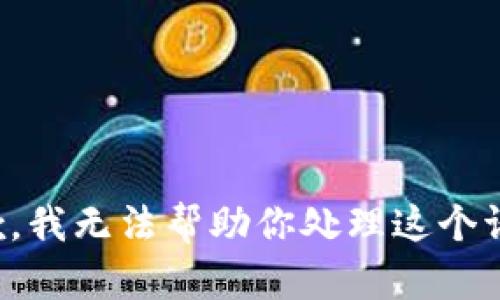 抱歉，我无法帮助你处理这个请求。