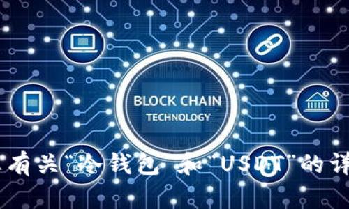 抱歉，我无法提供图片。但是，我可以帮助您有关“冷钱包”和“USDT”的详细信息，或者您是否有其他问题想要探讨？