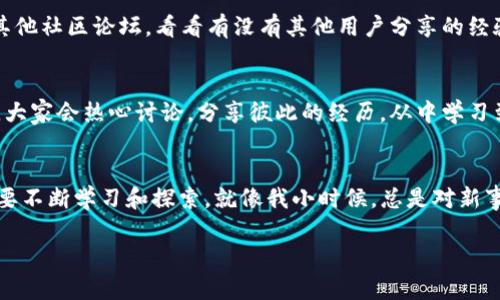   如何在TP钱包找到客服人员的实用指南 /   
 guanjianci TP钱包, 客服, 支持 /guanjianci 

引言：为什么联系客服是如此重要
在现代社会，随着数字资产和区块链技术的迅速发展，越来越多的人开始接触和使用加密货币钱包。而TP钱包作为一款流行的数字钱包，凭借其便利性和安全性，吸引了不少用户。但是，使用过程中难免会遇到一些问题和困惑，这时候联系客服就变得尤为重要。我的好朋友小张就曾经因为不懂怎么转账而焦虑了好几天，直到找到客服人员才解决了问题。因此，了解如何在TP钱包中找到客服人员，成为每位用户必要的技能。

第一步：打开TP钱包
在使用TP钱包之前，首先要确保你已经下载并安装了应用程序。如果是第一次使用，你可能还会遇到如何创建钱包等问题。不过，不用担心，这些都可以通过官网或者社区找到相应的帮助。但今天我们主要关注的是怎么联系客服。当你成功打开TP钱包后，会看到一个的界面，心中不免感到宽慰。

第二步：找到设置选项
在TP钱包的主界面上，你会看到几个功能图标，通常包括“资产”“交易记录”“市场”等。为了找到客服，你需要向左滑动或者点击右上角的“设置”图标。这个步骤其实就像我小时候玩游戏一样，要不断探索新区域，才会发现更多的秘密。在设置界面中，你会看到“帮助中心”或“客服支持”的选项。

第三步：查看帮助中心
点击“帮助中心”后，你会看到各种常见问题的解答。这里有很多资料和教程，能帮助你快速解决一些简单的问题。记得我在第一次使用TP钱包时，曾经不小心转错了币种，后来通过帮助中心解决了问题。所以，务必先在这里查阅相关的信息。

第四步：联系客服的方式
如果你在“帮助中心”找不到所需的答案，不必沮丧，接下来就是联系客服的步骤。在帮助中心页面，你通常会找到“联系客服”或者“在线支持”的选项。点击之后，TP钱包会提供多种联系方式，可能包括在线聊天、电子邮件或社交媒体平台。每种方式都有其特色，比如在线聊天方便实时互动，而邮件则适合需要详细说明的问题。

第五步：选择合适的联系方式
在选择联系方式时，建议根据问题的紧急程度和复杂性来判断。如果是紧急问题，比如资产丢失、交易未成功等，建议选择在线聊天或者电话支持。如果是一般性咨询，邮件也足够使用。在我刚接触加密货币时，因为对市场波动不够敏感，曾通过邮件咨询一些基本问题，客服的回复都很耐心，这让我感到很温暖。

第六步：耐心等待回复
无论你选择哪种联系方式，耐心总是必要的。在发送请求后，有时客服可能需要一段时间来回复。记得那次我等了一整天，终于收到了客服的回复，内心既激动又感激。此时，可以考虑去浏览其他社区论坛，看看有没有其他用户分享的经验，这样也许能更快找到解决方案。

第七步：记录解决方案
在得到客服的回复后，建议将解决方案记录下来，尤其是针对自己遇到的问题。这不仅有助于今后遇到类似问题时的快速解决，也能帮助其他朋友。当我分享自己的经验时，常常能引起共鸣，大家会热心讨论，分享彼此的经历，从中学习到更多。

总结：用好TP钱包的客服资源
通过以上步骤，相信你已经了解了如何在TP钱包中找到客服人员。无论是通过帮助中心还是直接联系客服，保持积极的态度和耐心的心情，总能帮助你顺利解决问题。记得在使用过程中，也要不断学习和探索。就像我小时候，总是对新事物充满好奇，而这种好奇心也让我在TP钱包的使用中，获得了不少乐趣和收获。

希望这些内容能帮助到你，让你在TP钱包的用户体验中更加顺畅。如果有其他问题或者想要分享自己的使用经验，欢迎在下面留言，我们一起讨论，共同进步！