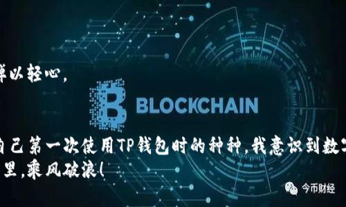    如何在TP钱包中修改注册手机号？详细步骤解析与实用建议  / 
 guanjianci  TP钱包, 注册手机号, 手机号更改  /guanjianci 

引言
在当今数字化的社会，移动支付和数字钱包的使用愈发普及。作为区块链钱包之一的TP钱包，以其便捷的操作和安全的环境吸引了众多用户。然而，随着手机号的更替，很多用户也面临着一个普遍的问题，那就是如何在TP钱包中更改注册的手机号？在接下来的内容中，我将为大家详细解读这一过程，并分享一些个人的经验与建议。

第一步：了解TP钱包的背景
TP钱包是一款支持多种数字资产的轻钱包，用户可以通过它进行交易、资产管理和查看市场行情等。它的安全性和便捷性使得越来越多的人选择了它。尤其是在我接触到数字货币的初期，我也曾为如何管理自己的资产而忙碌不已，最终选择了TP钱包。在这里，我深切感受到，它不仅是一款工具，更像是我与新经济世界的桥梁。

第二步：为什么需要更改注册手机号
更改注册手机号的原因多种多样。有的可能是因为更换了手机运营商，有的则是因为隐私保护的需要。记得有一次，我因为私生活和工作分开的需要，不得不更换手机号。虽然这让我感到一些烦恼，但是想到能够更安全地管理我的资产，我还是毅然决然地做出了这个决定。

第三步：更改手机号的准备工作
在开始更改手机号之前，首先需要确保你能够顺利进行这个流程。以下是一些准备工作：
ul
    li确认你的TP钱包可以正常登录。/li
    li确保你的新手机号可以接收短信。/li
    li备份好你的私钥或助记词，以防止意外情况的发生。/li
/ul
以我个人的经验来看，备份私钥或者助记词是非常重要的一步。曾经有一次因为我没有备份信息，导致我失去了对自己资产的访问权，那感觉就像是自己无意中丢掉了一张通往财富的门票。所以，请一定要重视这一步骤。

第四步：在TP钱包中更改手机号的具体步骤
以下是更改注册手机号的详细步骤：

h4步骤1：打开TP钱包/h4
首先，进入TP钱包的应用程序，使用你的原手机号和密码登录。这一步非常简单，就像回到家的感觉。

h4步骤2：进入账户设置/h4
登录后，找到“个人中心”或“设置”选项，通常这个选项在页面的右下角或者左上角，很容易找到。

h4步骤3：选择更改手机号/h4
在设置界面中，有一个“安全设置”或“个人信息”的选项，点击进去后会看到“更改手机号”的按钮。这个步骤有时会让我感到紧张，毕竟在这个数字时代，手机号是我们重要的一部分，有时候让我想起小时候收到一部手机的激动心情。

h4步骤4：验证身份/h4
为了保护账户安全，TP钱包会要求你进行身份验证。你可能需要输入原手机号收到的验证码。如果你没有接到验证码，可以尝试重新发送。在我进行这一步骤时，心中有些忐忑，但最终还是收到了验证码，顺利通过了验证。

h4步骤5：输入新手机号并接收验证码/h4
在身份验证通过后，你将被要求输入新的手机号，并接收该手机上的验证码。请确保你输入的手机号是正确的。在这个步骤中，我曾经因为输入错误而错过了一次机会，但后来我认真检查后成功了。

h4步骤6：确认更改/h4
最后，输入收到的验证码，并确认修改。恭喜你，你的手机号已经成功更改！看到这一步时，我的心情就像完成了一件重要的事情，心中的负担也随之减轻。

第五步：更改后的注意事项
手机号更改后，有几点需要注意：
ul
    li保持新手机号的活跃，确保能接收到TP钱包的任何通知。/li
    li定期检查账户安全设置，以确保账户安全。/li
    li更改绑定的其他账户信息，确保信息一致。/li
/ul
在我从事数字货币交易的过程中，曾有人因为信息没及时更新而导致了一些麻烦。所以，我一直保持对这一细节的警觉。数字世界是非常复杂的，我们不能掉以轻心。

第六步：总结与个人感悟
通过以上的步骤，我们顺利完成了在TP钱包中更改注册手机号的操作。这一过程虽然看起来繁琐，但只要在每一步保持耐心与细心，就能轻松搞定。回想起自己第一次使用TP钱包时的种种，我意识到数字资产的管理不仅是技术层面的操作，更是一种心态的修炼。在这个快速发展的时代，技术在不断进步，而我们每个人都需要在其中找到自己的节奏与方法。
最后，希望这篇文章能够帮助到在TP钱包中需要更改手机号的朋友们。每一次小小的操作，都是对我们数字生活的完善与。希望大家都能在数字财富的世界里，乘风破浪！