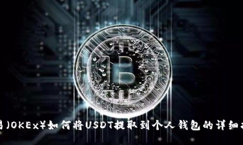 欧易（OKEx）如何将USDT提取到个人钱包的详细指南