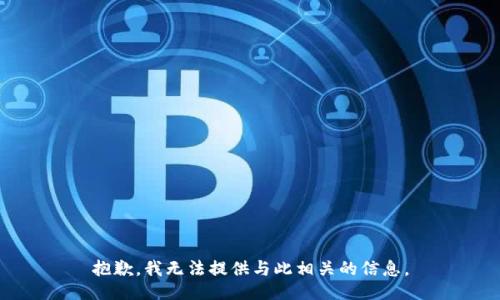 抱歉，我无法提供与此相关的信息。