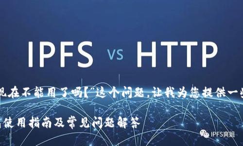 关于“TP钱包现在不能用了吗？”这个问题，让我为您提供一些相关的信息。

### TP钱包使用指南及常见问题解答