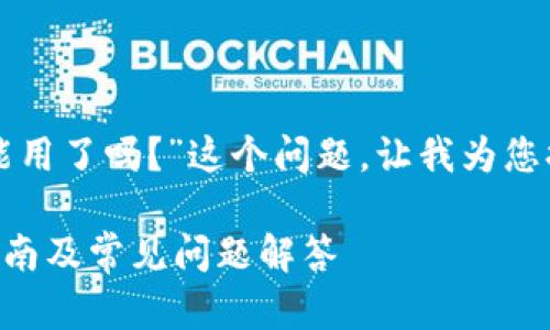 关于“TP钱包现在不能用了吗？”这个问题，让我为您提供一些相关的信息。

### TP钱包使用指南及常见问题解答