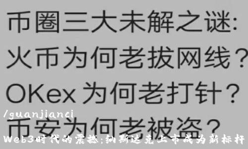  
/guanjianci 

Web3时代的震撼：纳斯达克上市成为新标杆