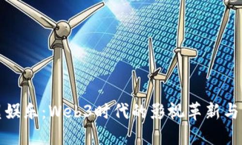 重塑娱乐：Web3时代的影视革新与机遇