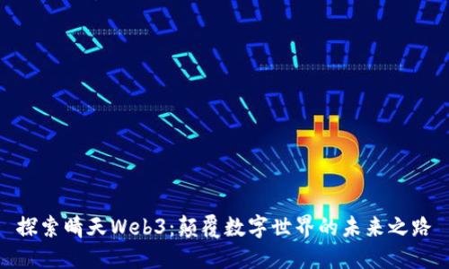 探索晴天Web3：颠覆数字世界的未来之路