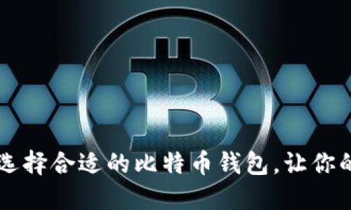 安全、便捷、可靠：选择合适的比特币钱包，让你的数字资产更安心