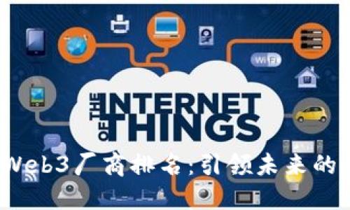 2023年Web3厂商排名：引领未来的科技巨头