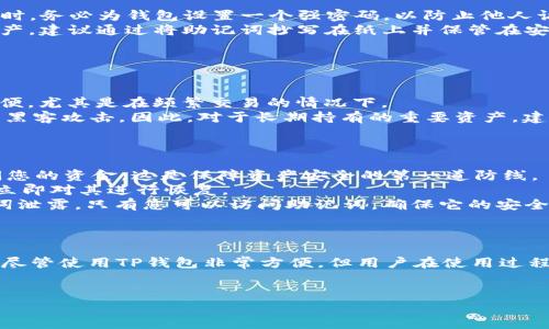 苹果手机怎么下TP钱包App
随着区块链和数字货币的迅速发展，越来越多的人开始关注相关的应用程序。TP钱包作为一种受欢迎的加密货币钱包，能够让用户安全地存储和管理他们的数字资产。对于苹果手机用户来说，下载和安装TP钱包App并不是一件复杂的事情。本文将详细介绍如何在苹果手机上下载TP钱包App，包括安装步骤、使用指南及常见问题解答。

第一步：打开App Store
在苹果手机上，所有的应用程序都是通过App Store来下载的。首先，您需要在手机主屏幕上找到并点击“App Store”图标，进入应用商店。在这里，您可以搜索各种类型的应用，包括社交媒体、游戏、金融管理等。

第二步：搜索TP钱包
在App Store的主界面，您会看到底部有几个不同的选项卡，包括“今日”、“游戏”、“应用”、“搜索”和“帐户”。点击“搜索”选项卡，然后在搜索框中输入“TP钱包”或“TP Wallet”。点击搜索后，系统会列出相关的应用程序，您应该能在其中找到TP钱包App。

第三步：下载并安装应用
找到TP钱包App后，点击应用程序旁边的“获取”按钮。如果是首次下载，您可能需要输入Apple ID的密码或使用面容识别进行确认。一旦下载完成，TP钱包的图标将会出现在您的手机主屏幕上。您可以点击该图标来启动应用程序。

第四步：注册和设置账户
第一次打开TP钱包App时，系统会引导您完成注册和账户设置。您需要创建一个安全密码，并保存好助记词。助记词是一串随机生成的单词，用于恢复您的钱包账户，务必小心保管。如果您不小心丢失了助记词，您将无法恢复您的资产。

第五步：开始使用TP钱包
完成注册后，您就可以开始使用TP钱包管理您的数字资产了。您可以发送和接收加密货币，查看资产余额，参与去中心化金融（DeFi）项目等。TP钱包支持多种类型的加密货币，确保您能够在一个平台上管理所有的资产。

常见问题解答
在下载和使用TP钱包的过程中，您可能会遇到一些问题。以下是几个常见的问题及其详细解答。

问题一：TP钱包是否支持所有类型的加密货币？
TP钱包支持多种加密货币，包括但不限于Ethereum（以太坊）、Bitcoin（比特币）、TRON（波场）、EOS等。用户可以在钱包中轻松存储和管理这些资产。然而，某些不太知名的加密货币可能不在支持列表中，因此在使用之前最好确认一下该钱包是否支持特定的币种。
值得注意的是，随着区块链技术的不断发展，TP钱包也在持续更新，以支持更多新的加密货币和代币。用户可以定期查看官方公告，获取最新的信息。例如，TP钱包每当上线新币时，通常会在其社交媒体平台和官方网站发布相关通知。
同时，TP钱包还集成了一些去中心化交易功能，用户可以在不离开钱包的情况下交易不同类型的加密资产。这为用户提供了更多的便利，使得他们能够快速实施投资决策，无需额外操作。

问题二：如何确保TP钱包的安全性？
安全性是使用数字钱包时最为重要的考虑因素之一。TP钱包提供了一系列安全措施，以保护用户的资产和信息。首先，确保您下载的是官方版本的TP钱包App，以防下载到仿冒应用。其次，在创建账户时，务必为钱包设置一个强密码，以防止他人访问。在选择密码时，可以采用字母、数字和符号的组合，使其更难以破解。
此外，助记词是TP钱包的关键。在创建钱包时，App会生成一组助记词，用户必须妥善保存。助记词的安全性直接影响到账户的安全。如果有人得知您的助记词，他们可以轻易地访问您的钱包并转移资产。建议通过将助记词抄写在纸上并保管在安全的地方，或者使用密码管理器存储。此外，定期更新密码和开启双重认证也是提高安全性的有效方法。
最后，避免在公共Wi-Fi网络下进行敏感操作。当您使用TP钱包进行交易或查看账户时，建议在安全的网络环境下操作，以防止数据被窃取。

问题三：TP钱包与硬件钱包的区别是什么？
TP钱包是一款软件钱包，主要用于手机和计算机上进行日常的加密货币存储和交易。而硬件钱包是专门设计的物理设备，用于离线存储加密货币。两者在安全性和易用性上有明显的区别。
首先，硬件钱包通常被认为比软件钱包更安全，因为它们可以在完全离线的状态下存储私钥。这使得黑客无法通过网络攻击获取用户的私钥。然而，硬件钱包的缺点是相对昂贵，并且不如软件钱包方便，尤其是在频繁交易的情况下。
相比之下，TP钱包作为软件钱包，使用更加便利，适合频繁交易和日常使用。用户可以随时随地通过手机进行交易，方便快捷。然而，由于连接互联网，软件钱包的安全性相对较低，容易受到钓鱼攻击和黑客攻击。因此，对于长期持有的重要资产，建议将一部分资金存储在硬件钱包中，而将用于交易的小额资金保留在TP钱包等软件钱包中。
此外，用户可以根据自身需求选择使用TP钱包和硬件钱包。例如，若希望进行长期投资并确保资金安全，可以将资产转移到硬件钱包中；而进行短期投资和交易时，使用TP钱包会更为高效。

问题四：如果丢失了手机，怎么办？
丢失手机是许多用户在使用数字钱包时最担心的事情。若发生这种情况，请立即采取措施来保护您的资产。首先，如果您的TP钱包App已设定密码或启用了双重认证，攻击者即使获得手机也无法访问您的资金。这是保障资产安全的第一道防线。
若您丢失了手机且未能启用任何安全措施，第一步应该是尝试通过找回手机的功能来找回设备。例如，苹果用户可以使用“查找我的iPhone”功能，通过iCloud账户定位并锁定手机。如果找到了手机，立即对其进行恢复。
如果无法找回丢失的手机，您必须使用助记词在另一台设备上恢复钱包。凭借助记词，您可以在新的TP钱包App中重新生成您的账户并访问资金。在此过程中，请务必小心个人信息的保管，避免助记词泄露。只有您可以访问助记词，确保它的安全存储是至关重要的。
总之，用户在使用TP钱包的过程中，应该定期备份助记词和密码，并确保手机安全，以防丢失造成财产损失。此外，用户可以考虑不时检查和评估手机的安全设置，以消除潜在的风险因素。

总结
在苹果手机上下载TP钱包App是相对简单的过程，用户只需通过App Store进行搜索和下载。TP钱包不仅支持多种加密货币，且提供了便捷的管理和交易功能，成为许多数字资产持有者的首选工具。尽管使用TP钱包非常方便，但用户在使用过程中必须注意安全，妥善保管助记词和密码。在丢失手机或面临其他安全问题时，采取正确措施以保护资产是至关重要的。希望本指南能帮助您顺利获取并使用TP钱包，享受安全便捷的数字钱包体验。


苹果手机如何轻松下载和使用TP钱包App