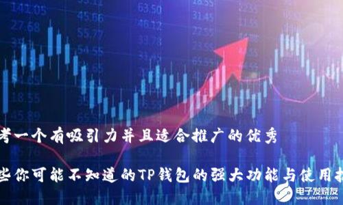 思考一个有吸引力并且适合推广的优秀

一些你可能不知道的TP钱包的强大功能与使用技巧