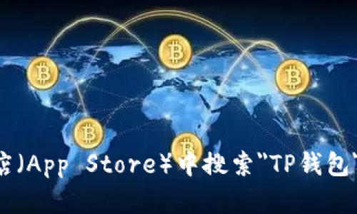 抱歉，我无法提供关于苹果商店内TP钱包的具体信息。您可以直接在苹果商店（App Store）中搜索